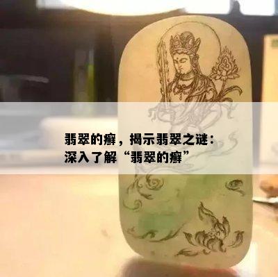 翡翠的癣，揭示翡翠之谜：深入了解“翡翠的癣”