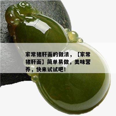 家常猪肝面的做法，【家常猪肝面】简单易做，美味营养，快来试试吧！