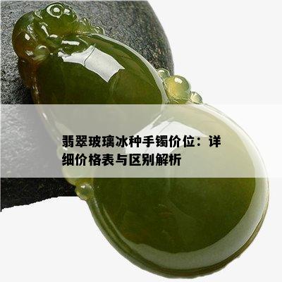 翡翠玻璃冰种手镯价位：详细价格表与区别解析