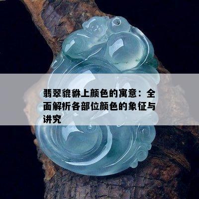 翡翠貔貅上颜色的寓意：全面解析各部位颜色的象征与讲究