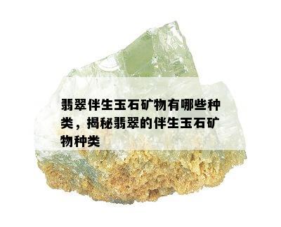 翡翠伴生玉石矿物有哪些种类，揭秘翡翠的伴生玉石矿物种类