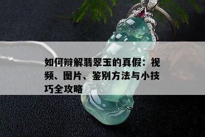 如何辩解翡翠玉的真假：视频、图片、鉴别方法与小技巧全攻略