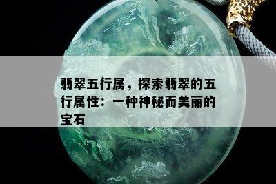 翡翠五行属，探索翡翠的五行属性：一种神秘而美丽的宝石