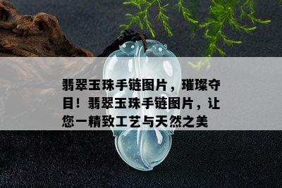 翡翠玉珠手链图片，璀璨夺目！翡翠玉珠手链图片，让您一精致工艺与天然之美