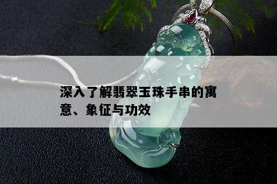 深入了解翡翠玉珠手串的寓意、象征与功效