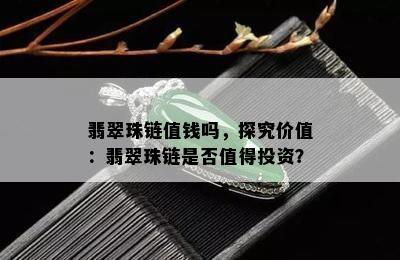 翡翠珠链值钱吗，探究价值：翡翠珠链是否值得投资？