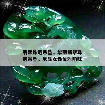 翡翠珠链吊坠，华丽翡翠珠链吊坠，尽显女性优雅韵味