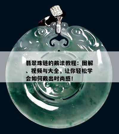 翡翠珠链的戴法教程：图解、视频与大全，让你轻松学会如何戴出时尚感！