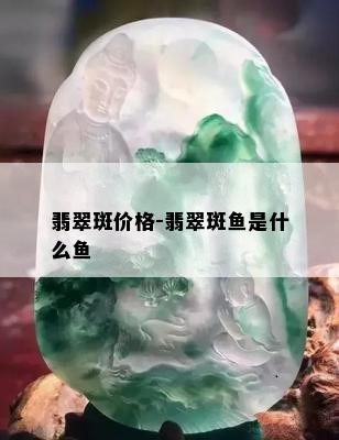 翡翠斑价格-翡翠斑鱼是什么鱼