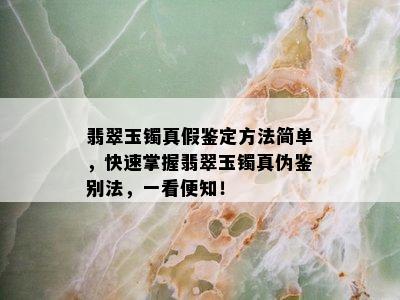 翡翠玉镯真假鉴定方法简单，快速掌握翡翠玉镯真伪鉴别法，一看便知！