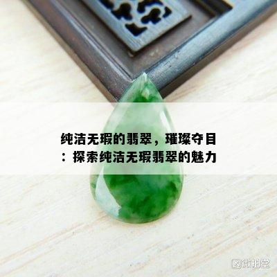 纯洁无瑕的翡翠，璀璨夺目：探索纯洁无瑕翡翠的魅力