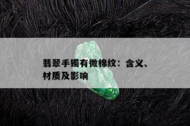 翡翠手镯有微棉纹：含义、材质及影响