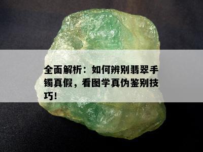 全面解析：如何辨别翡翠手镯真假，看图学真伪鉴别技巧！