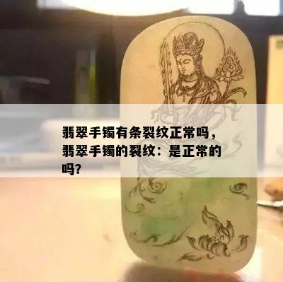 翡翠手镯有条裂纹正常吗，翡翠手镯的裂纹：是正常的吗？