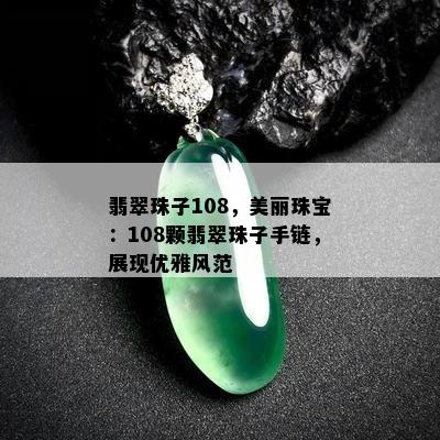 翡翠珠子108，美丽珠宝：108颗翡翠珠子手链，展现优雅风范