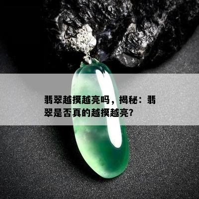 翡翠越摸越亮吗，揭秘：翡翠是否真的越摸越亮？