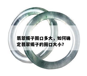 翡翠镯子圈口多大，如何确定翡翠镯子的圈口大小？