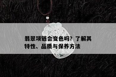 翡翠项链会变色吗？了解其特性、品质与保养方法