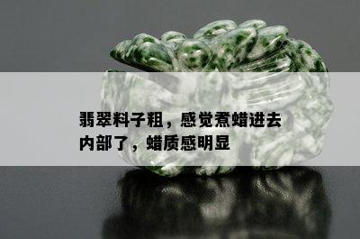 翡翠料子粗，感觉煮蜡进去内部了，蜡质感明显