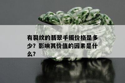 有裂纹的翡翠手镯价格是多少？影响其价值的因素是什么？