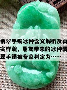 翡翠手镯冰种含义解析及真实样貌，朋友带来的冰种翡翠手镯被专家判定为……