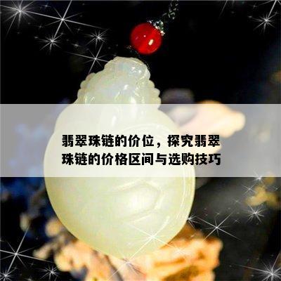 翡翠珠链的价位，探究翡翠珠链的价格区间与选购技巧