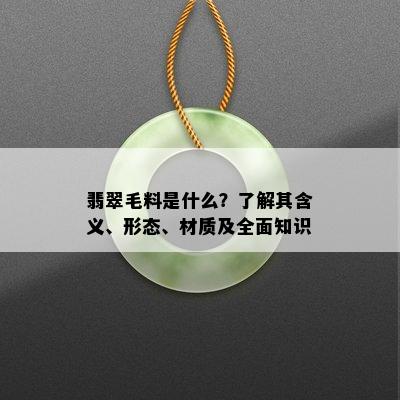 翡翠毛料是什么？了解其含义、形态、材质及全面知识