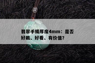 翡翠手镯厚度4mm：是否好戴、好看、有价值？