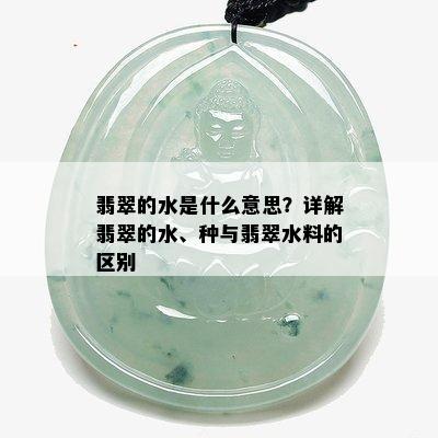 翡翠的水是什么意思？详解翡翠的水、种与翡翠水料的区别