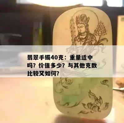 翡翠手镯40克：重量适中吗？价值多少？与其他克数比较又如何？