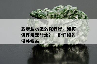 翡翠盐水怎么保养好，如何保养翡翠盐水？一份详细的保养指南