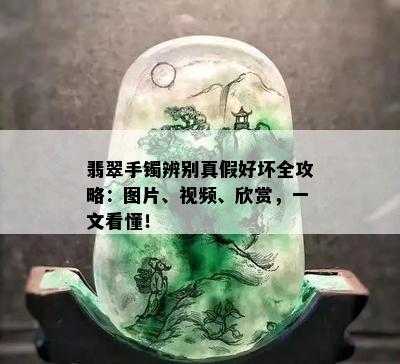 翡翠手镯辨别真假好坏全攻略：图片、视频、欣赏，一文看懂！