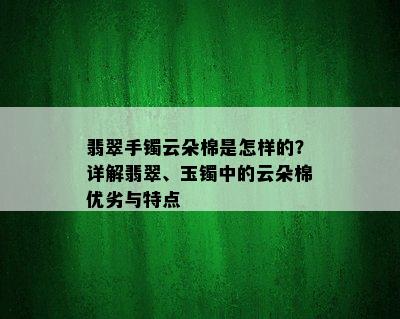 翡翠手镯云朵棉是怎样的？详解翡翠、玉镯中的云朵棉优劣与特点