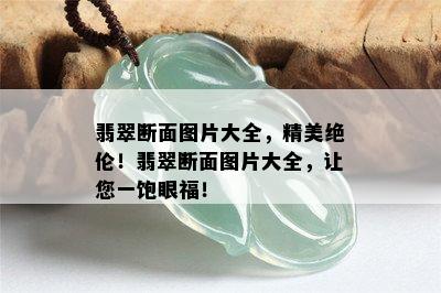 翡翠断面图片大全，精美绝伦！翡翠断面图片大全，让您一饱眼福！