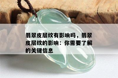 翡翠皮层纹有影响吗，翡翠皮层纹的影响：你需要了解的关键信息