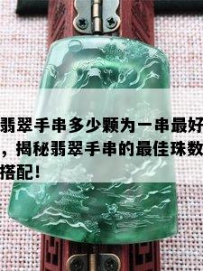 翡翠手串多少颗为一串更好，揭秘翡翠手串的更佳珠数搭配！