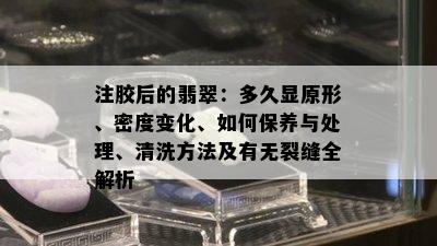 注胶后的翡翠：多久显原形、密度变化、如何保养与处理、清洗方法及有无裂缝全解析