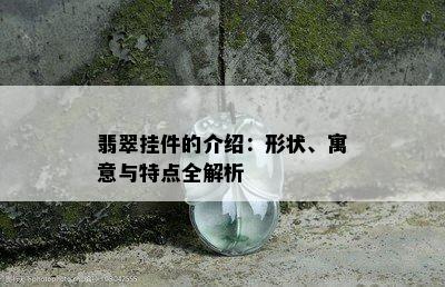 翡翠挂件的介绍：形状、寓意与特点全解析