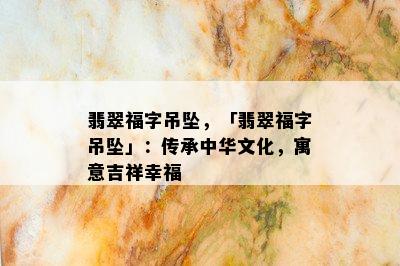 翡翠福字吊坠，「翡翠福字吊坠」：传承中华文化，寓意吉祥幸福