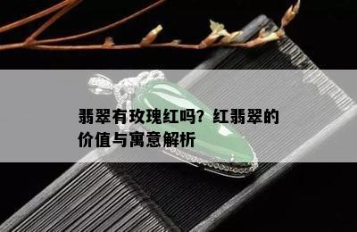 翡翠有玫瑰红吗？红翡翠的价值与寓意解析