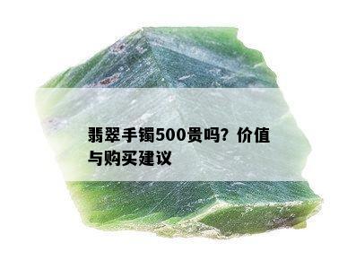 翡翠手镯500贵吗？价值与购买建议