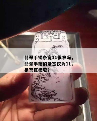 翡翠手镯条宽11很窄吗，翡翠手镯的条宽仅为11，是否算很窄？