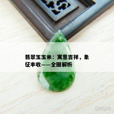 翡翠玉玉米：寓意吉祥，象征丰收——全图解析