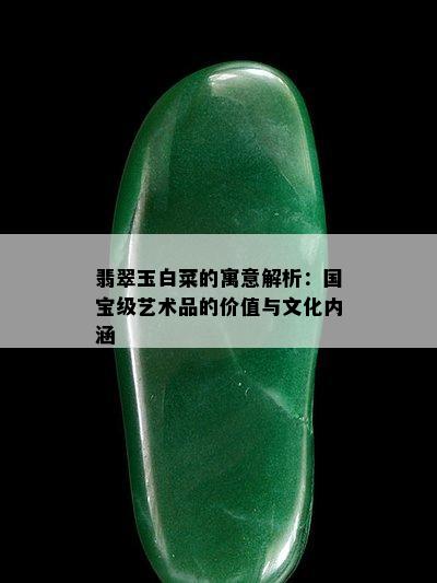 翡翠玉白菜的寓意解析：国宝级艺术品的价值与文化内涵