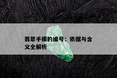 翡翠手镯的编号：依据与含义全解析