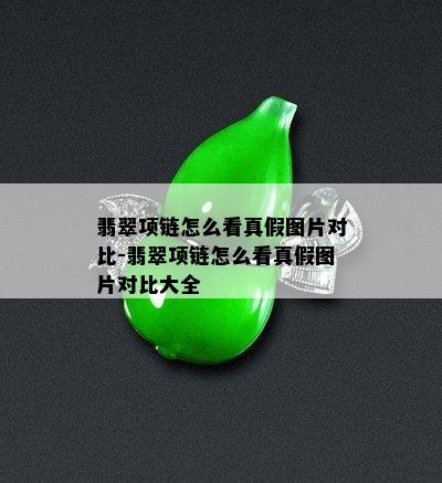 翡翠项链怎么看真假图片对比-翡翠项链怎么看真假图片对比大全