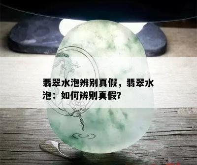 翡翠水泡辨别真假，翡翠水泡：如何辨别真假？