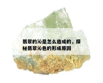 翡翠的沁是怎么造成的，探秘翡翠沁色的形成原因