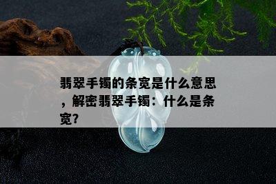 翡翠手镯的条宽是什么意思，解密翡翠手镯：什么是条宽？