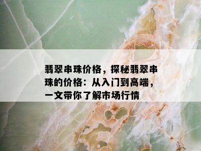 翡翠串珠价格，探秘翡翠串珠的价格：从入门到高端，一文带你了解市场行情